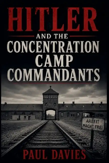 Hitler and the Concentration Camp Commandants by Paul Davies