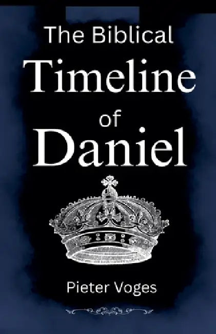 The Biblical Timeline of Daniel by Pieter Voges