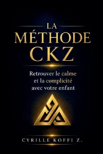 La Méthode CKZ - Retrouver le calme et la complicité avec votre enfant by Cyrille Koffi Z