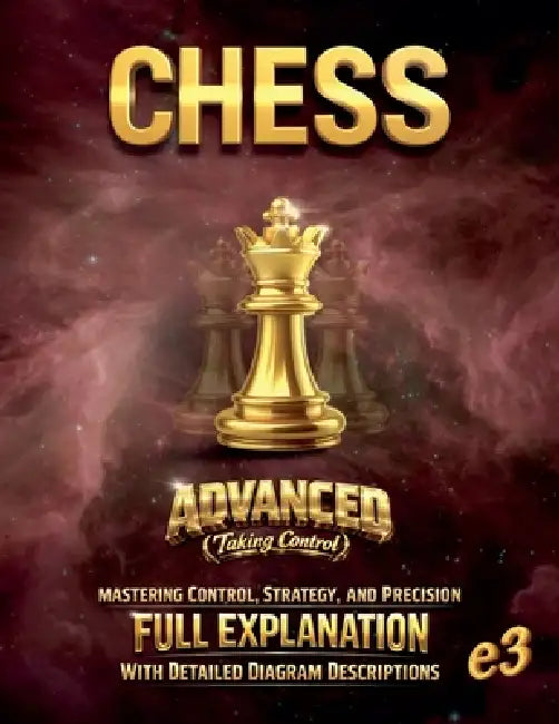 Chess: Advanced (Taking Control)- Mastering Control, Strategy, and Precision by E3