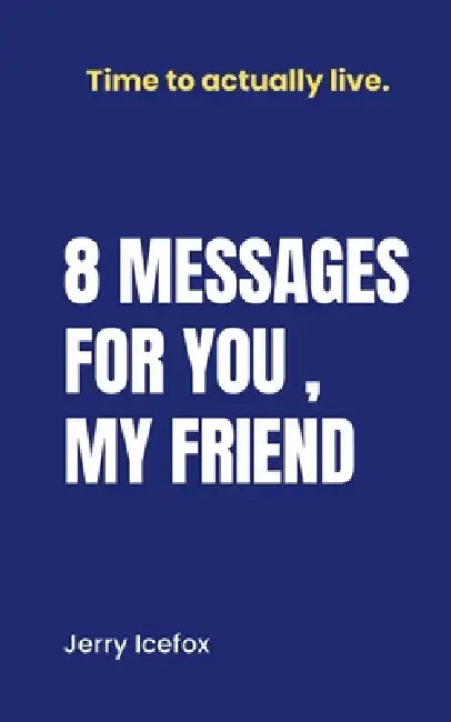 8 Messages for you, my friend. by Jerry Icefox