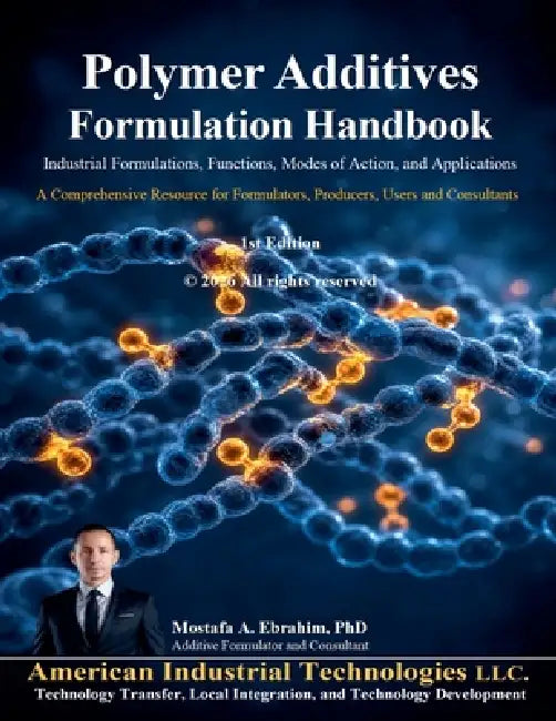 Polymer Additives Formulation Handbook: Industrial Formulations, Functions, Modes of Action, and Applications by Mostafa Ebrahim