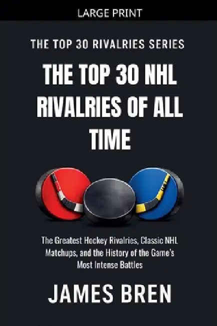 The Top 30 NHL Rivalries of All Time by James Bren