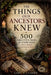 The Things Our Ancestors Knew: 500 Forgotten Pieces of Knowledge That Built Civilization by Gary E. Clarke