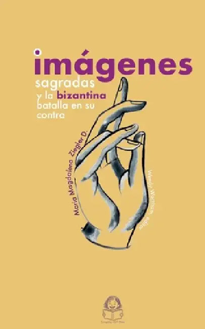 Imágenes Sagradas y la batalla bizantina en su contra by Maria Magdalena Ziegler