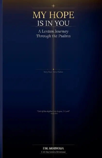 My Hope Is In You: A Lenten Journey Through the Psalms by Pheaha M. Mohwasa