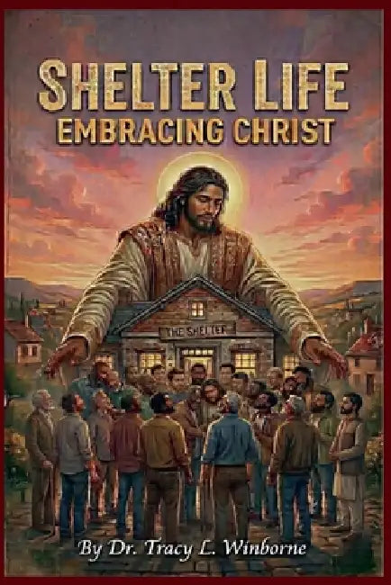 Shelter Life Embracing Christ by Tracy L. Winborne