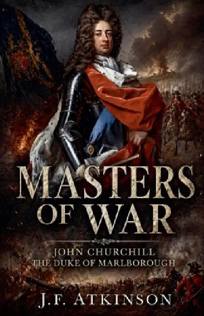 Masters of War: John Churchill, Duke of Marlborough by J. F. Atkinson
