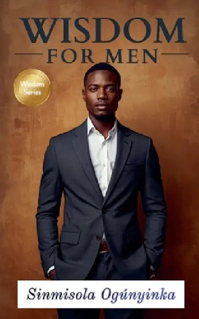 Wisdom For Men by Sinmisola Ogunyinka
