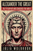 Alexander the Great The Psychopath Who Conquered the World by Julia Wolbrook
