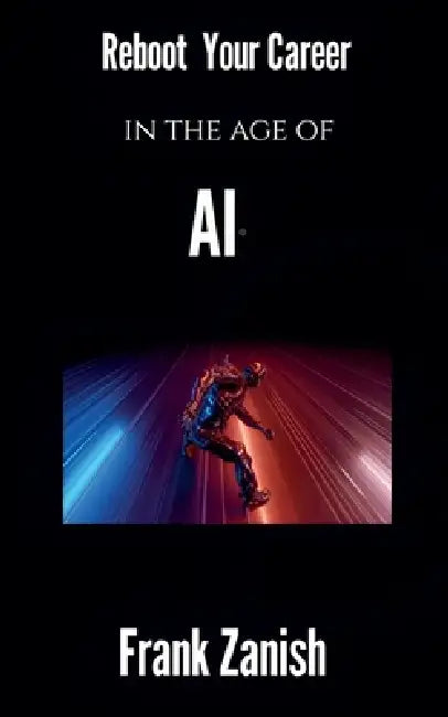 Reboot Your Career in the Age of AI by Frank Zanish