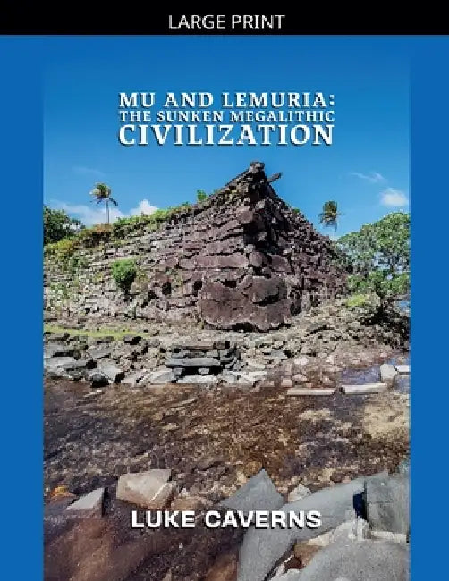 Mu and Lemuria: The Sunken Megalithic Civilization by Luke Caverns