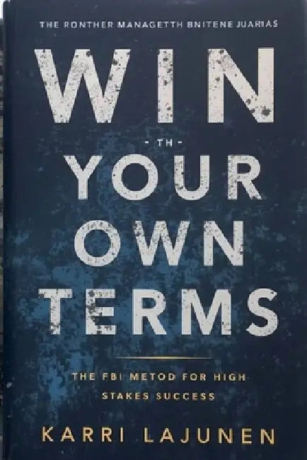 Win on Your Own Terms: The FBI Method for High-Stakes Success by Karri Lajunen