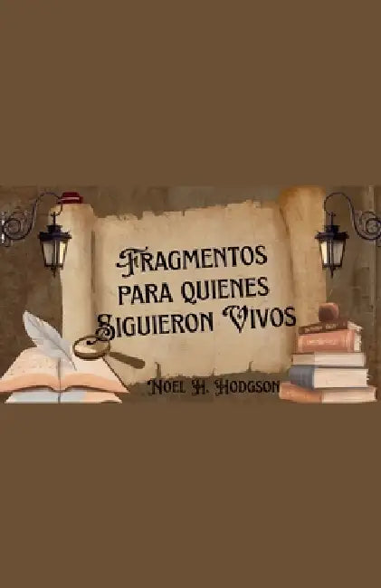 Fragmentos para Quienes Siguieron Vivos by Noel H. Hodgson
