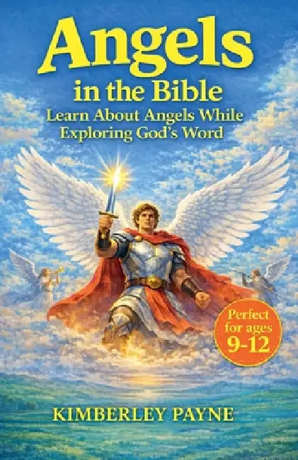 Angels in the Bible: Learn About Angels While Exploring God's Word by Kimberley Payne