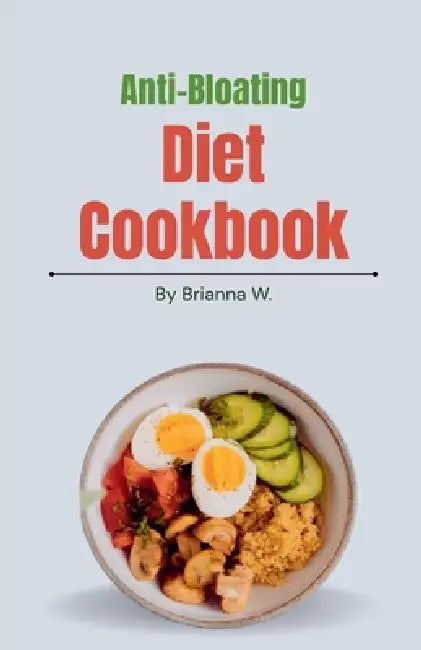 Anti-Bloating Diet Cookbook by Brianna W