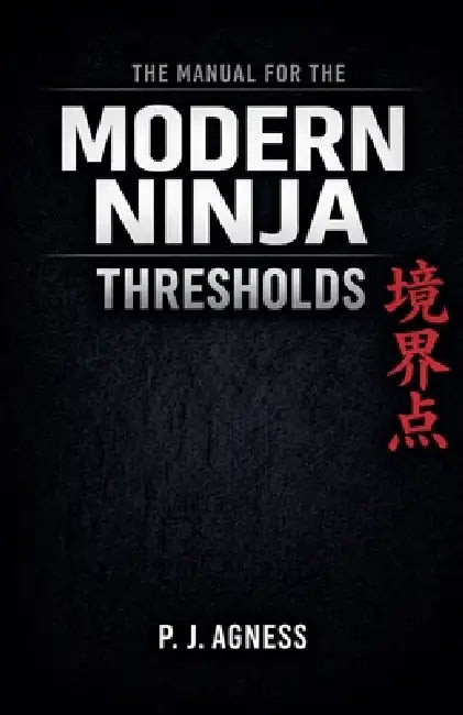 The Manual for the Modern Ninja: Thresholds by P. J. Agness