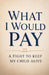 What I Would Pay: A Fight to Keep my Child Alive. by Rodney McGreavey