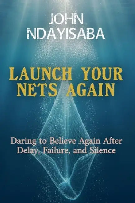 Launch Your Nets Again by John Ndayisaba
