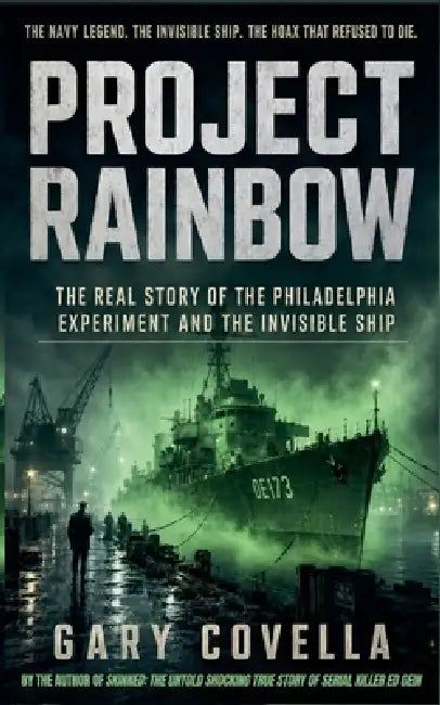 Project Rainbow: The Real Story of the Philadelphia Experiment and the Invisible Ship by Gary Covella