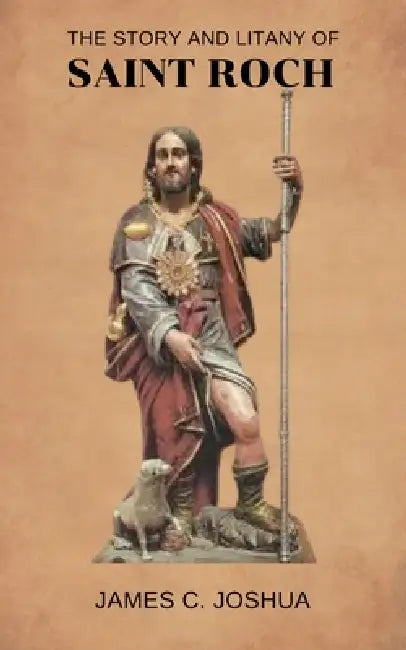 The Story And Litany Of Saint Roch by James C. Joshua
