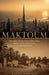 Maktoum: The Hidden Dynasty Behind Dubai's Power, Wealth, and the Royal Secrets of a Billionaire Family by Michael Rodriguez