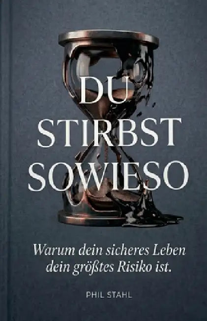 Du stirbst sowieso: Warum der perfekte Moment eine Lüge ist - und wie du ab heute das Steuer übernimmst by Phil Stahl
