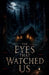 The Eyes That Watched Us by Elias Nightwood