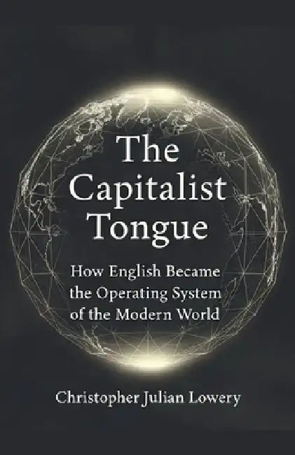 The Capitalist Tongue by Christopher Julian Lowery