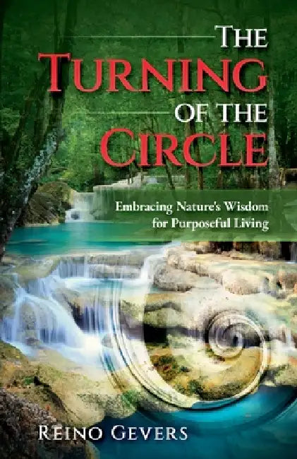 The Turning of the Circle: Embracing Nature's Wisdom for Purposeful Living by Reino Gevers