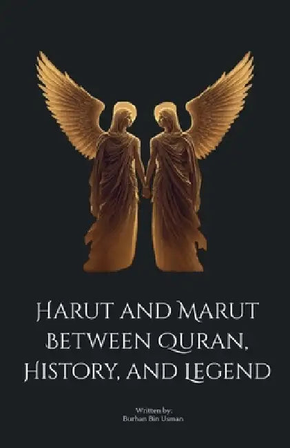 Harut and Marut: Between Quran, History, and Legend by Burhan Bin Usman