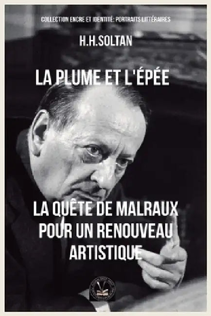 La plume et l'épée: La quête de Malraux pour un renouveau artistique by H. H. Soltan