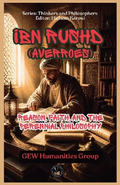 Ibn Rushd (Averroes): Reason, Faith, and the Perennial Philosophy by Gew Humanities Group