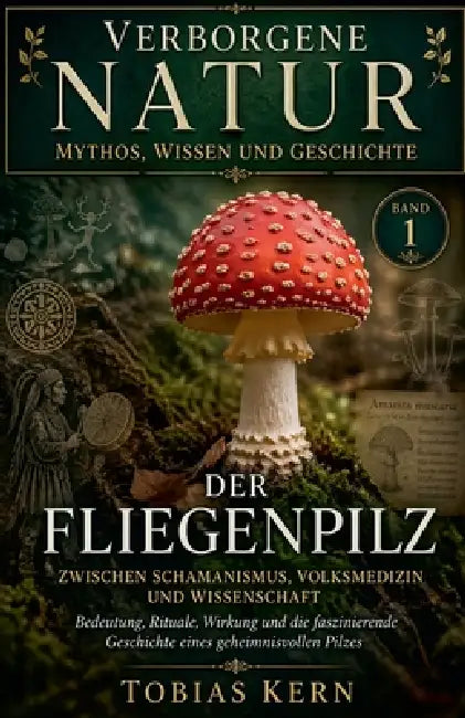 Der Fliegenpilz: Mythos, Geschichte und geheimes Wissen eines faszinierenden Naturphänomens by Tobias Kern