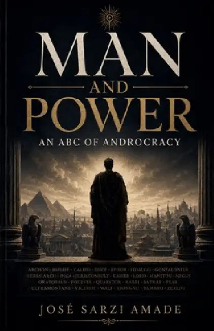 Man and Power: An ABC of Androcracy by José Sarzi Amade