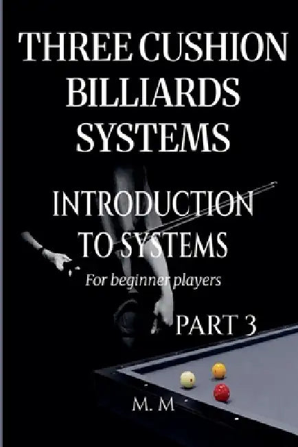 Three Cushion Billiards Systems - Introduction to Systems - Part 3 by M. M.