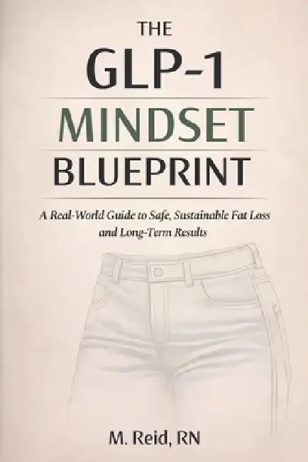 The GLP-1 Mindset Blueprint: A Real-World Guide to Safe, Sustainable Fat Loss and Long-Term Results by M. Reid