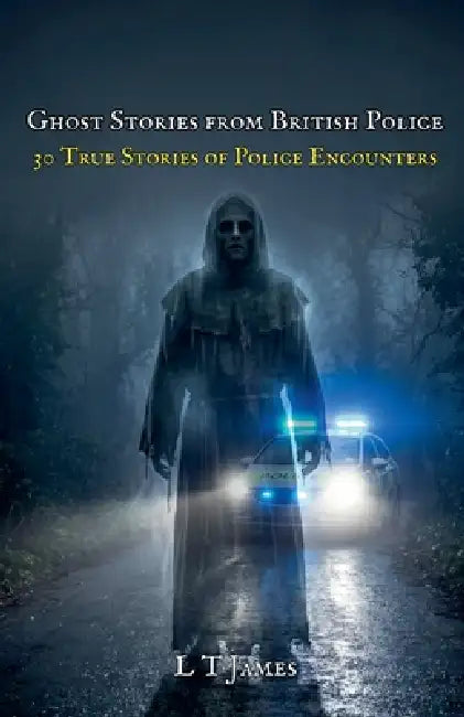 Ghosts Stories from British Police: 30 True Stories of Police Encounters by L. T. James