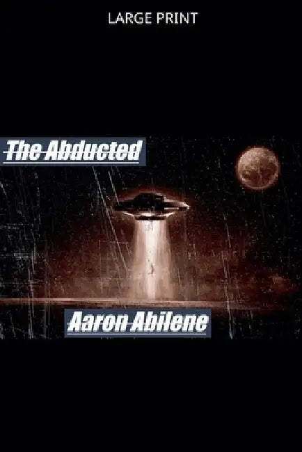 The Abducted by Aaron Abilene