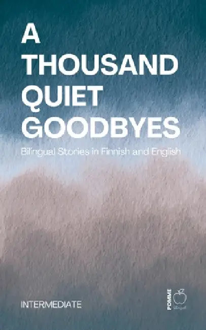 A Thousand Quiet Goodbyes: Bilingual Stories in Finnish and English Intermediate by Pomme Bilingual