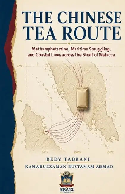 The Chinese Tea Route: Methamphetamine, Maritime Smuggling, and Coastal Lives across the Strait of Malacca by Dedy Tabrani, Kamaruzzaman Bustamam Ahmad