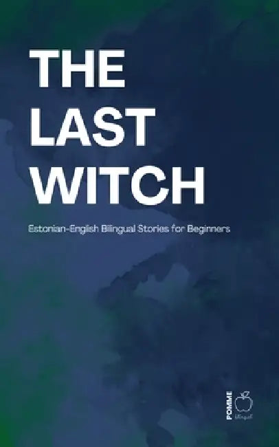 The Last Witch: Estonian-English Bilingual Stories for Beginners by Pomme Bilingual