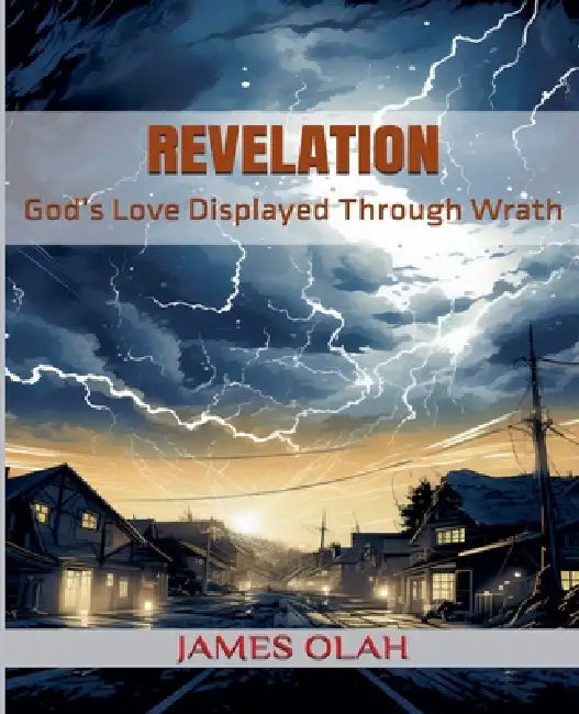 Revelation: God's Love Displayed Through Wrath by James Olah
