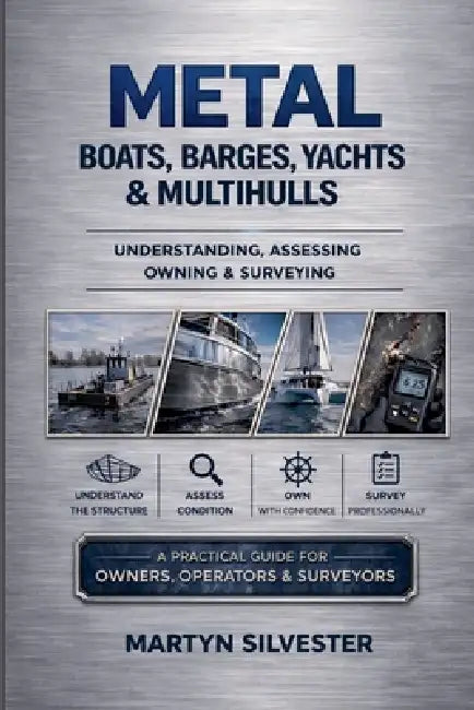 Metal Boats, Barges, Yachts & Multihulls Understanding, Assessing Owning & Surveying by Martyn Silvester