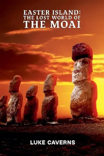Easter Island: Lost World of the Moai by Luke Caverns