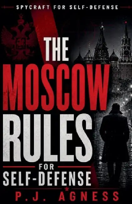 The Moscow Rules of Self-Defense by P. J. Agness