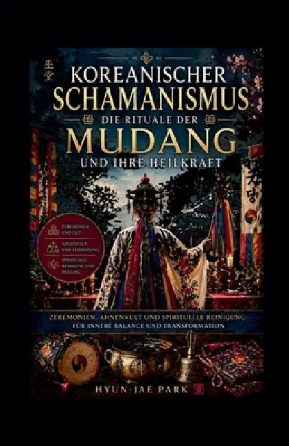 Koreanischer Schamanismus - Die Rituale der Mudang und ihre Heilkraft by Hyun-Jae Park