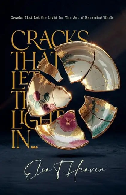 Cracks That Let the Light In: The Art of Becoming Whole by Elsa T. Heaven