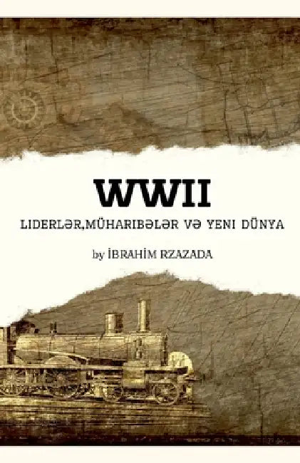 WWII: Liderlər, Müharibələr və Yeni Dünya by Ibrahim Rzazada