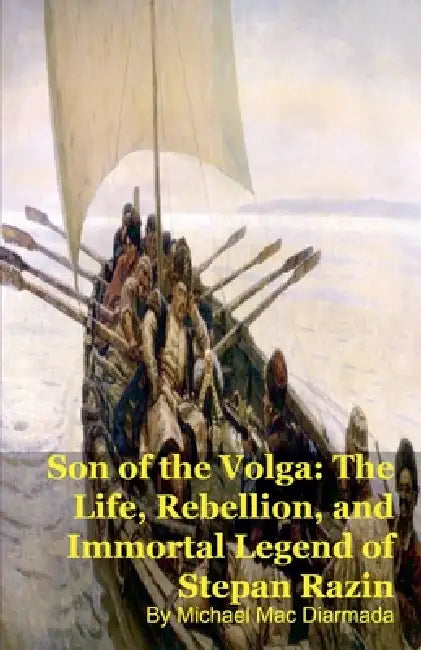 Son of the Volga: The Life, Rebellion, and Immortal Legend of Stepan Razin by Michael Mac Diarmada